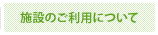 施設のご利用について